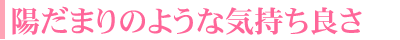 陽だまりのような気持ちよさ